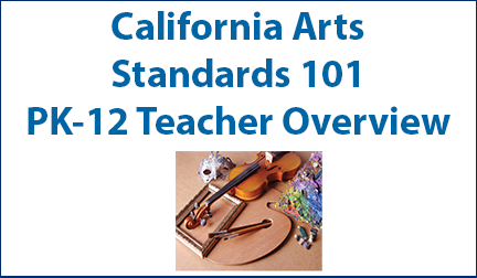 California Arts Standards 101 (PK-12 Teacher Overview)
