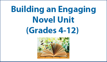 Building an Engaging Novel Unit (Grades 4-12)