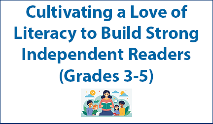 Cultivating a Love of Literacy to Build Strong Independent Readers 3-5