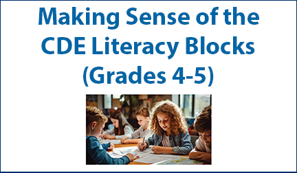 Making Sense of the CDE Literacy Blocks (Grades 4-5)