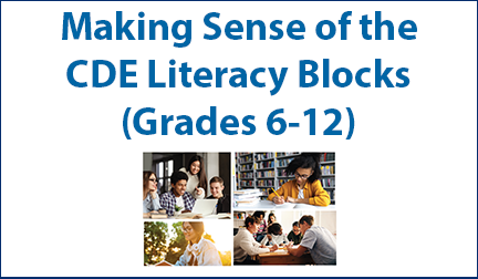 Making Sense of the CDE Literacy Blocks (Grades 6-12)