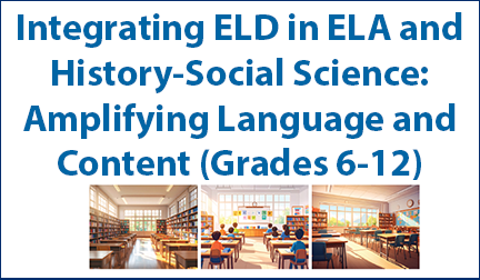 Integrating ELD in ELA and History Social Science: Amplifying Language and Content (Grades 6-12)