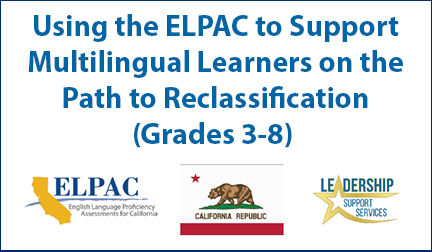 Using the ELPAC to Support Multilingual Learners on the Path to Reclassification (Grades 3-8)