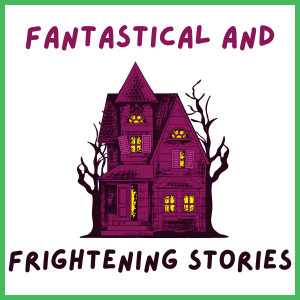 Fantastical and Frightening Stories - Grades 9-12