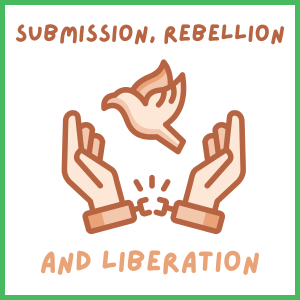 Submission, Rebellion and Liberation - Grades 9-12