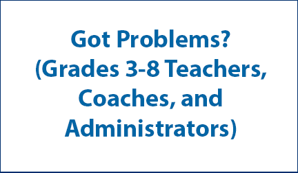 Got Problems? (Grades 3-8 Teachers, Coaches, and Administrators)